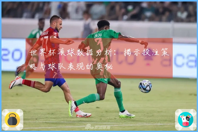 世界杯滚球数据分析：揭示投注策略与球队表现的奥秘