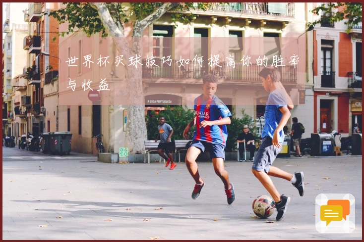 世界杯买球技巧如何提高你的胜率与收益