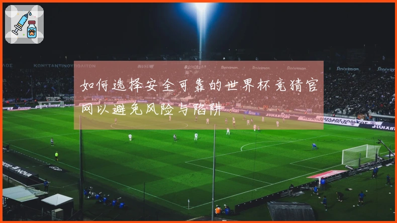 如何选择安全可靠的世界杯竞猜官网以避免风险与陷阱