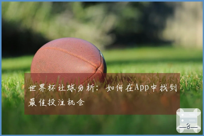 世界杯让球分析：如何在App中找到最佳投注机会