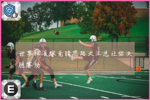 世界杯滚球竞猜思路大汇总让你决胜赛场